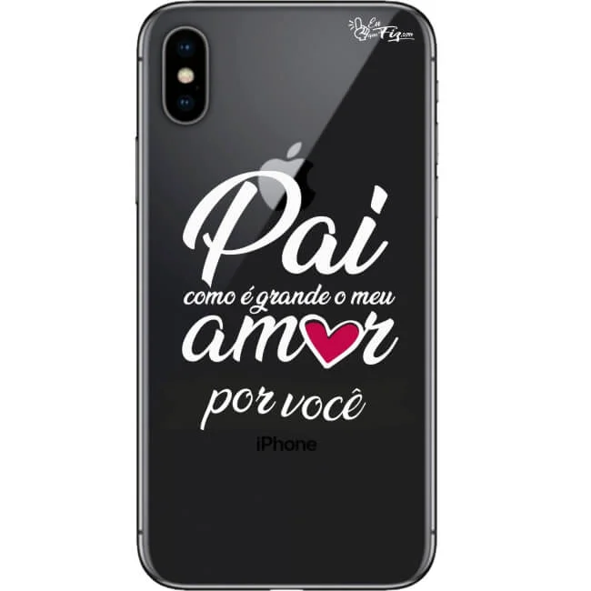 Capinha de Celular Pai, como é grande o meu amor por você