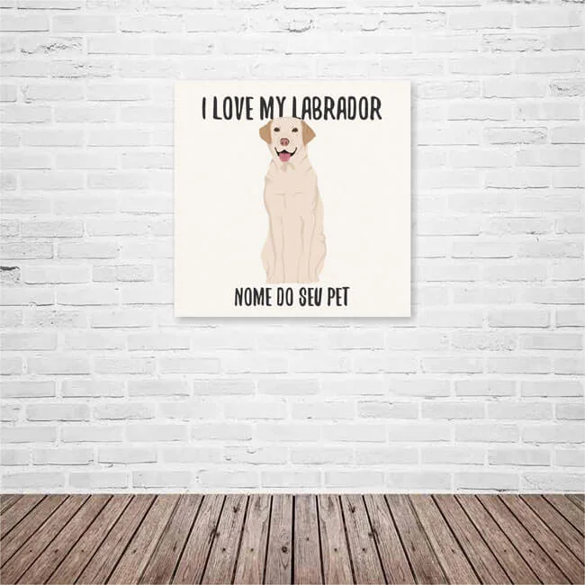 Quadro / Placa Decorativa Personalizada I Love My Labrador 20X20