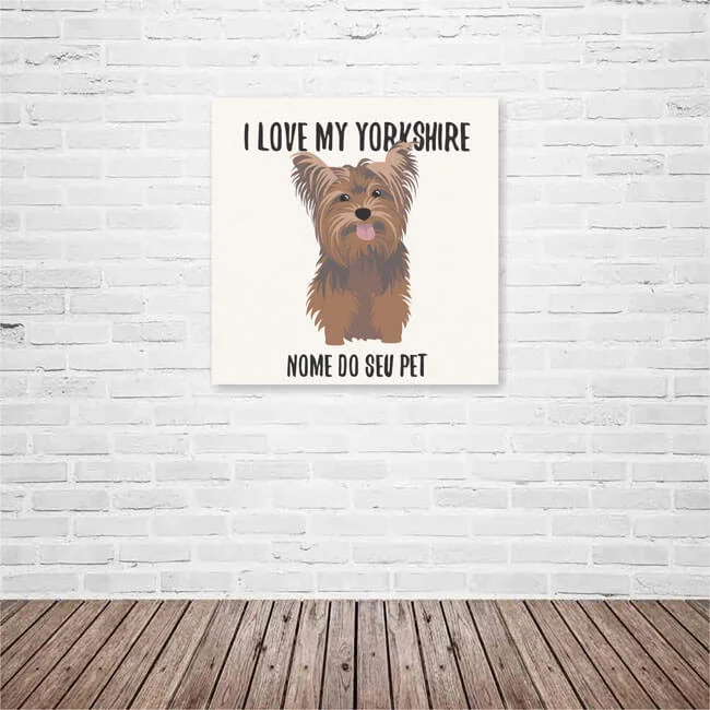 Quadro / Placa Decorativa Personalizada I Love My Yorkshire 20X20